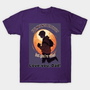 fathers day, You may not be perfect, but you're mine! (Love you, Dad!) / happy father's day gift T-Shirt